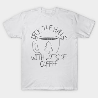 Deck the Halls with Lots of Coffee - Christmas Coffee Lovers T-Shirt